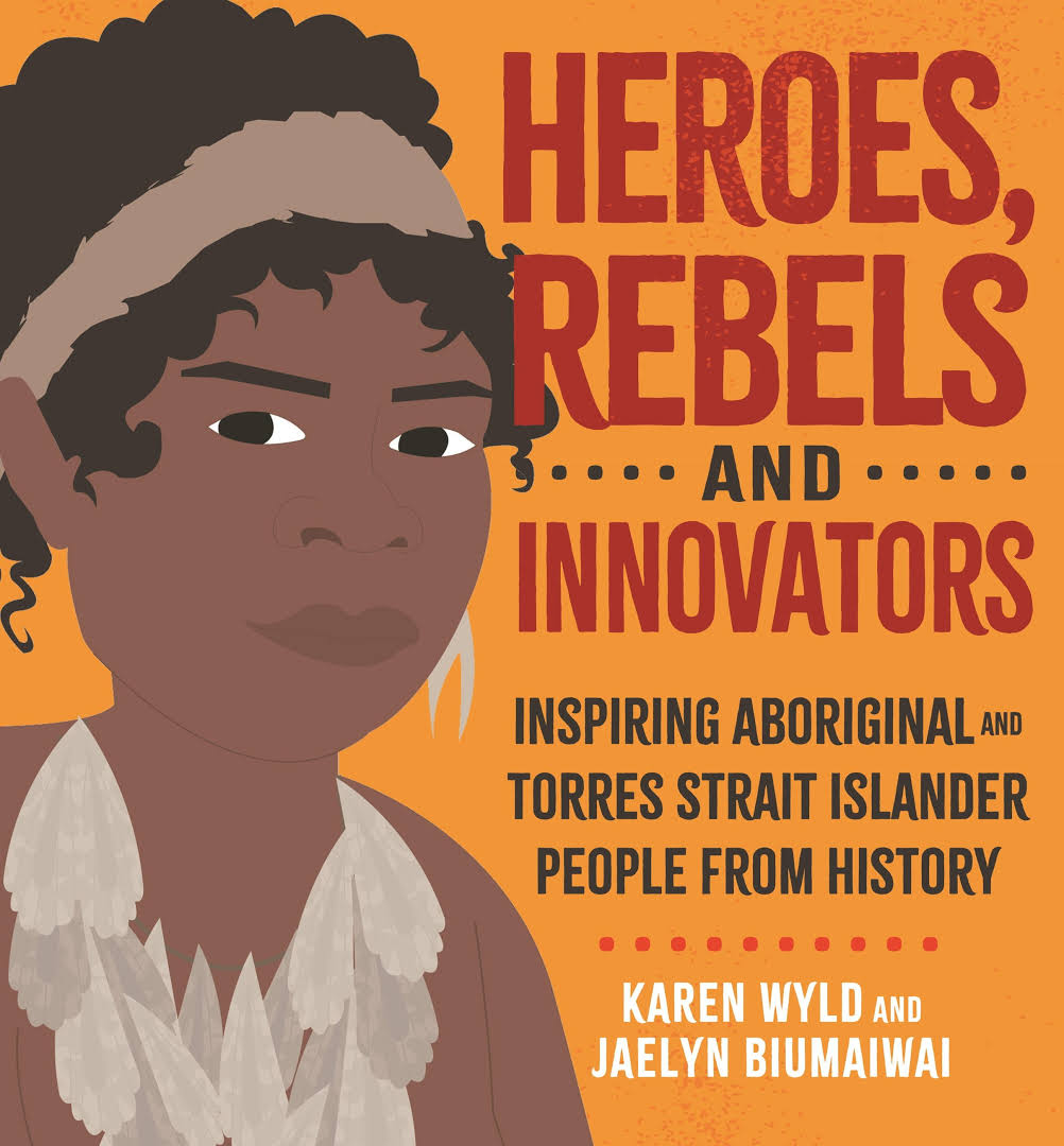 Heroes, Rebels and Innovators by Karen Wyld & Jaelyn Biumaiwai