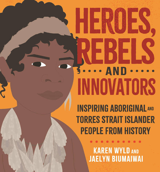 Heroes, Rebels and Innovators by Karen Wyld & Jaelyn Biumaiwai